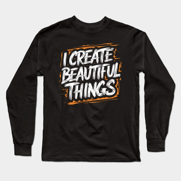 I Create Beautiful Things Long Sleeve T-Shirt by Abdulkakl